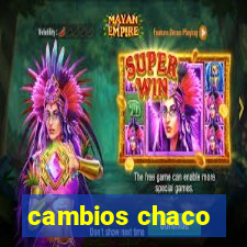 cambios chaco