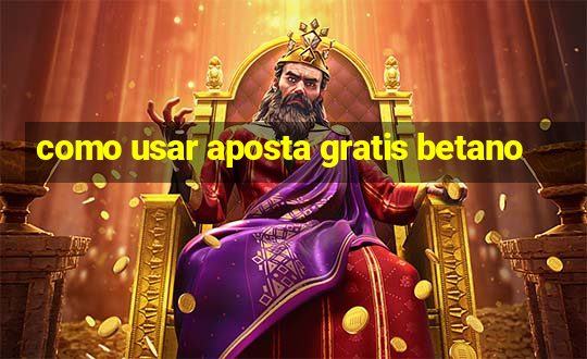 como usar aposta gratis betano