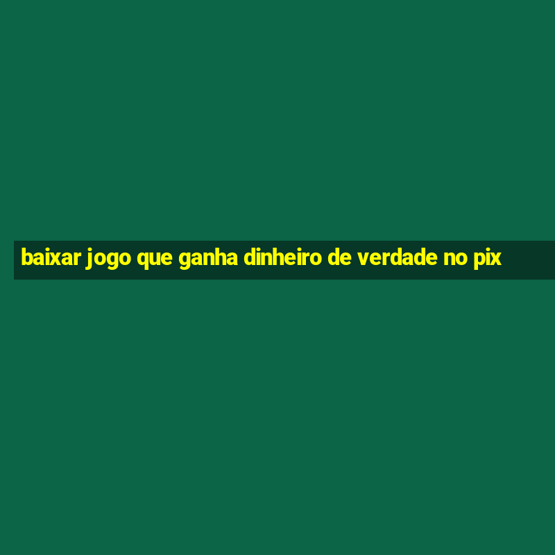 baixar jogo que ganha dinheiro de verdade no pix