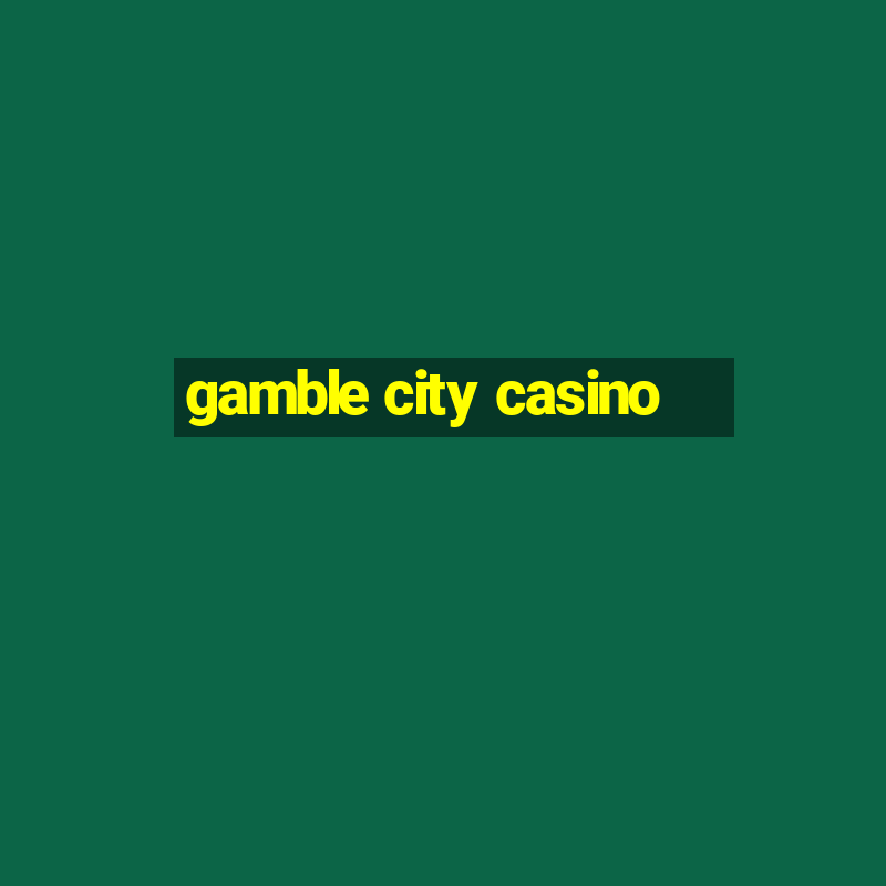 gamble city casino