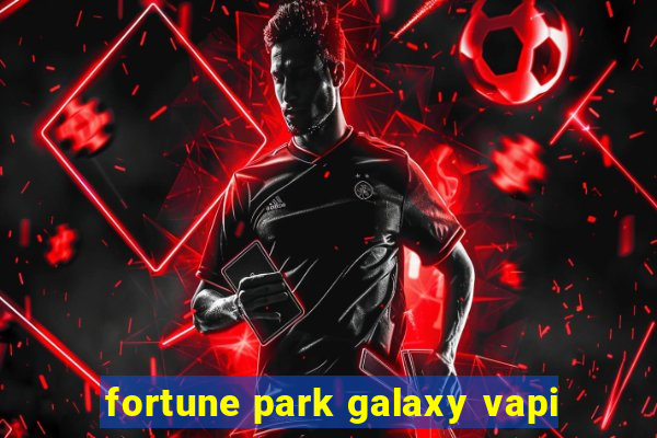 fortune park galaxy vapi