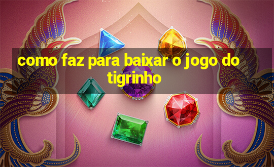 como faz para baixar o jogo do tigrinho