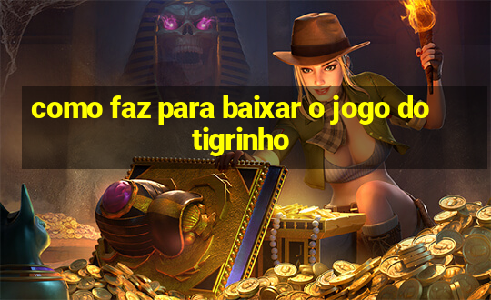 como faz para baixar o jogo do tigrinho