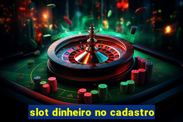 slot dinheiro no cadastro