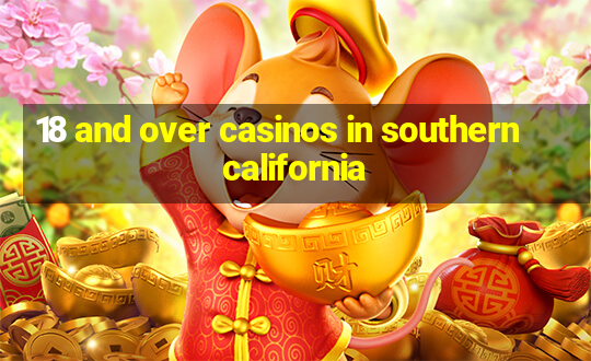 18 and over casinos in southern california