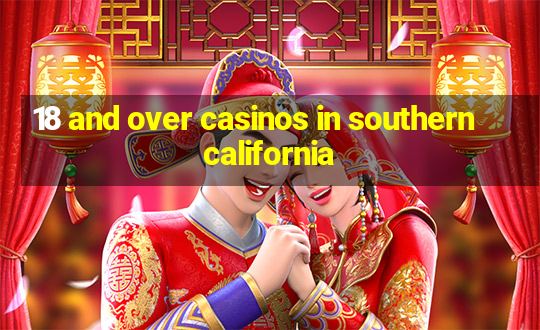 18 and over casinos in southern california