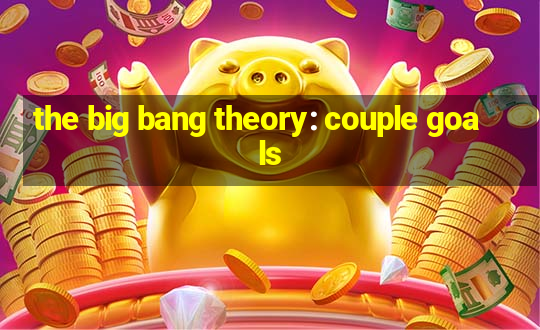 the big bang theory: couple goals