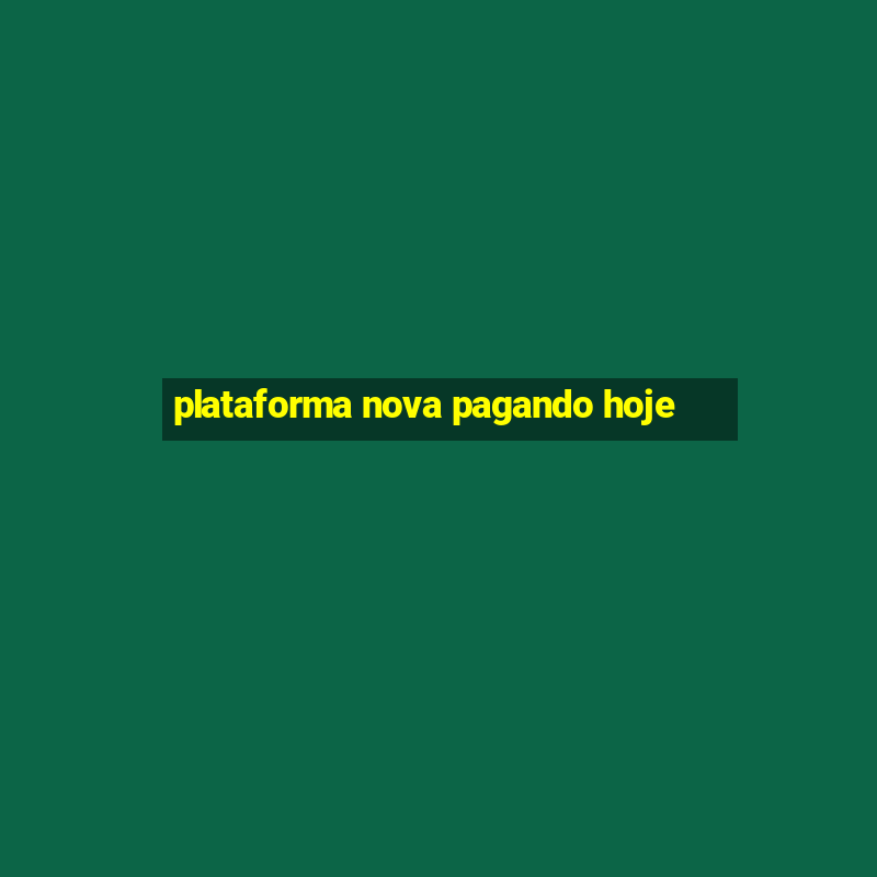 plataforma nova pagando hoje