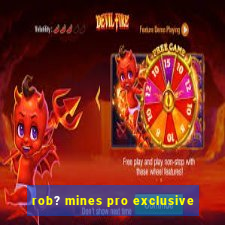 rob? mines pro exclusive