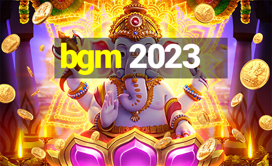 bgm 2023