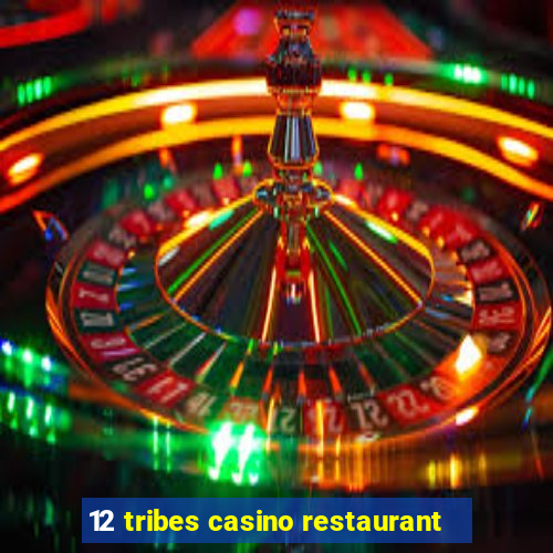 12 tribes casino restaurant