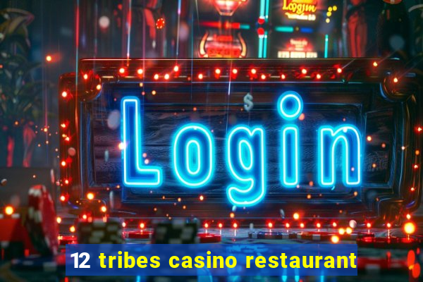 12 tribes casino restaurant