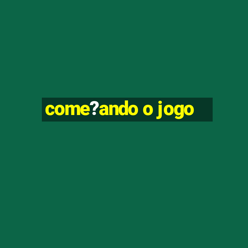 come?ando o jogo