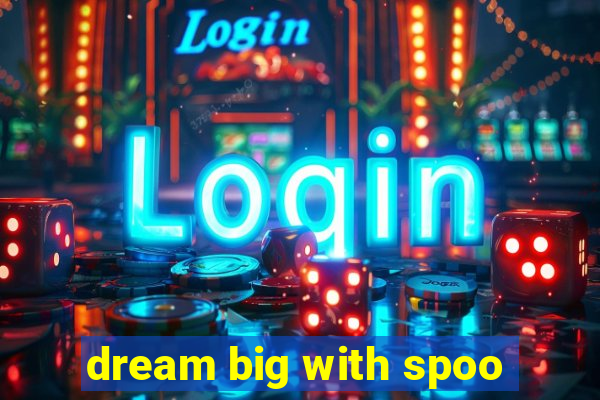 dream big with spoo