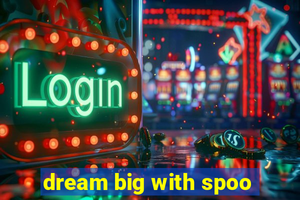 dream big with spoo