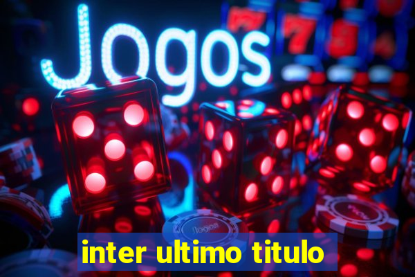 inter ultimo titulo