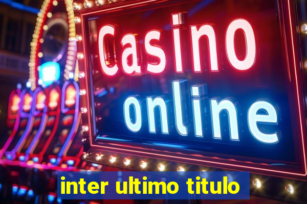 inter ultimo titulo