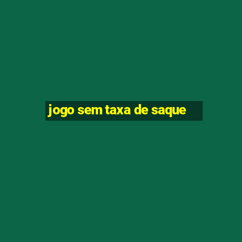 jogo sem taxa de saque