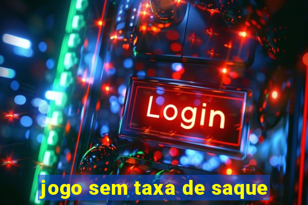 jogo sem taxa de saque