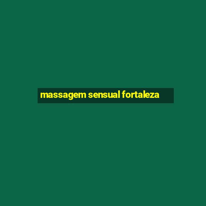 massagem sensual fortaleza