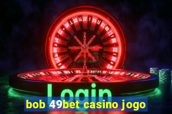 bob 49bet casino jogo