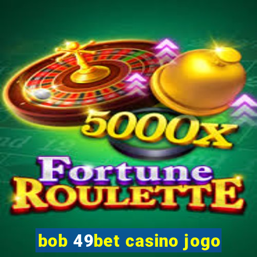 bob 49bet casino jogo