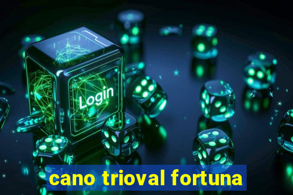 cano trioval fortuna