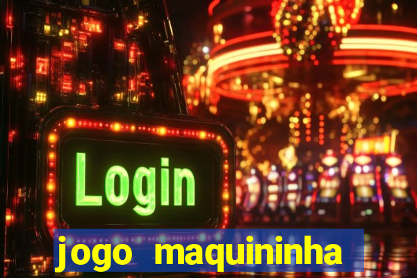 jogo maquininha ca?a níquel