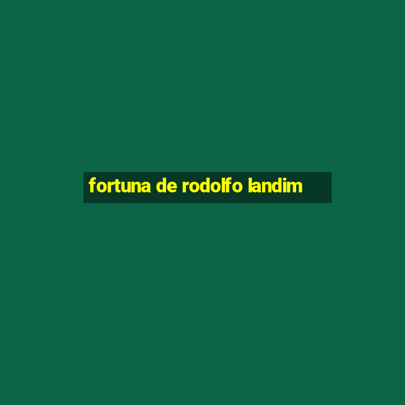 fortuna de rodolfo landim