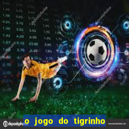 o jogo do tigrinho é confiável