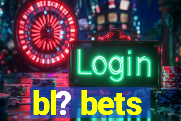 bl? bets