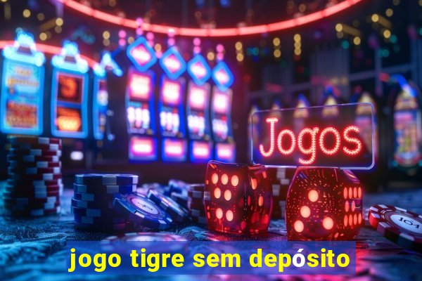 jogo tigre sem depósito