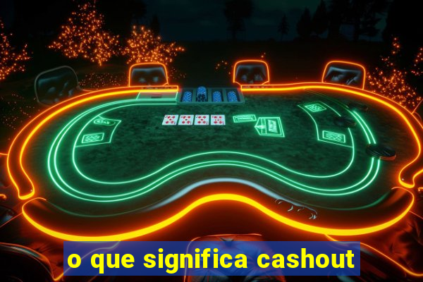 o que significa cashout