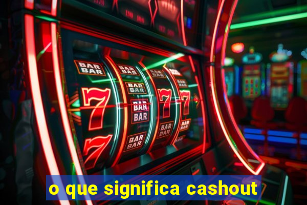 o que significa cashout