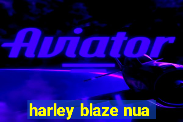 harley blaze nua