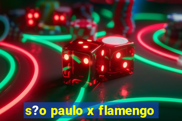 s?o paulo x flamengo