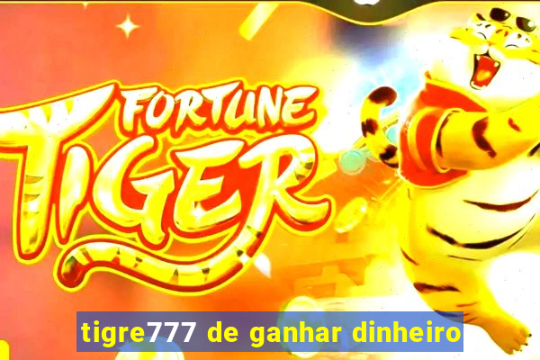 tigre777 de ganhar dinheiro