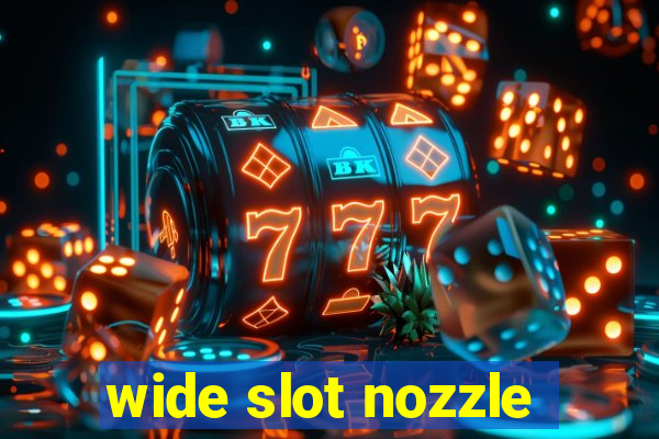 wide slot nozzle