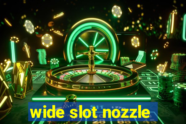 wide slot nozzle