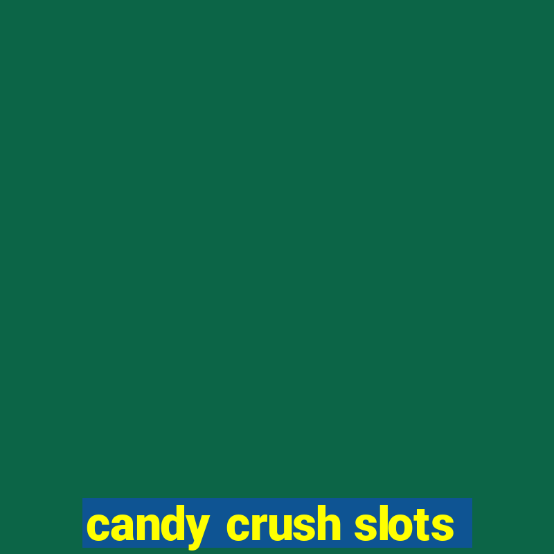 candy crush slots