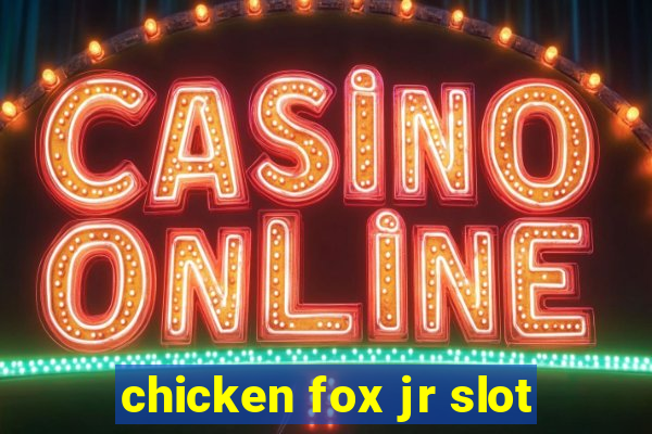 chicken fox jr slot