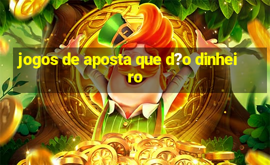 jogos de aposta que d?o dinheiro