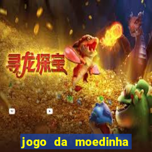 jogo da moedinha que ganha dinheiro