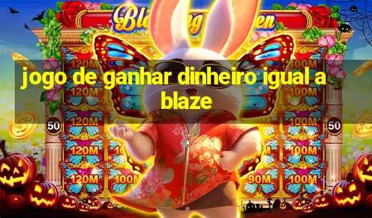 jogo de ganhar dinheiro igual a blaze