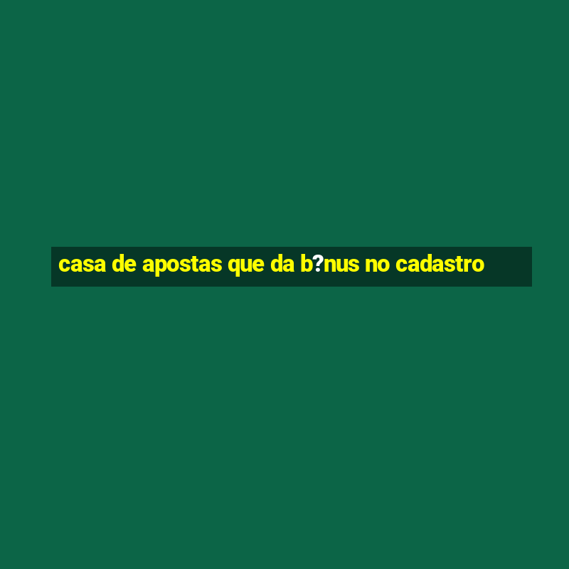 casa de apostas que da b?nus no cadastro