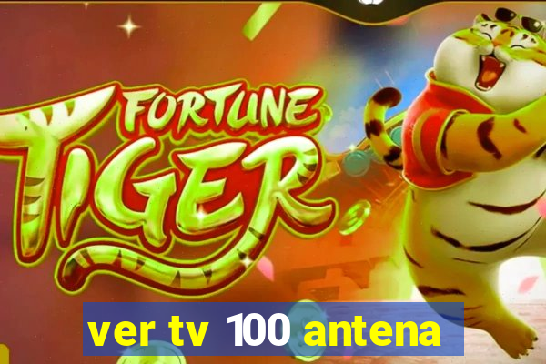 ver tv 100 antena