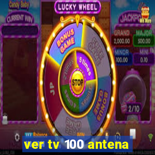 ver tv 100 antena