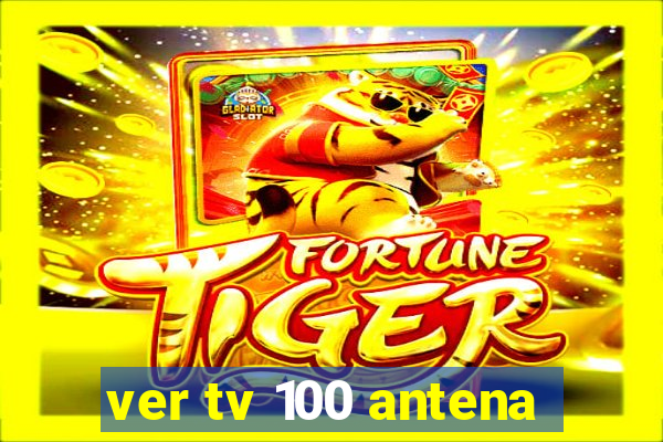 ver tv 100 antena