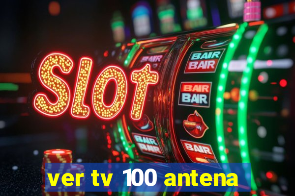 ver tv 100 antena