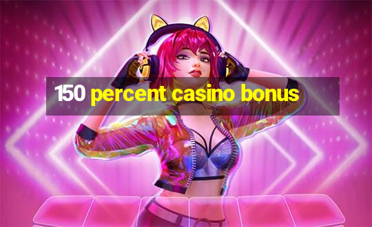 150 percent casino bonus